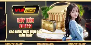 Cách rút tiền Vui123 thành công ngay lần đầu