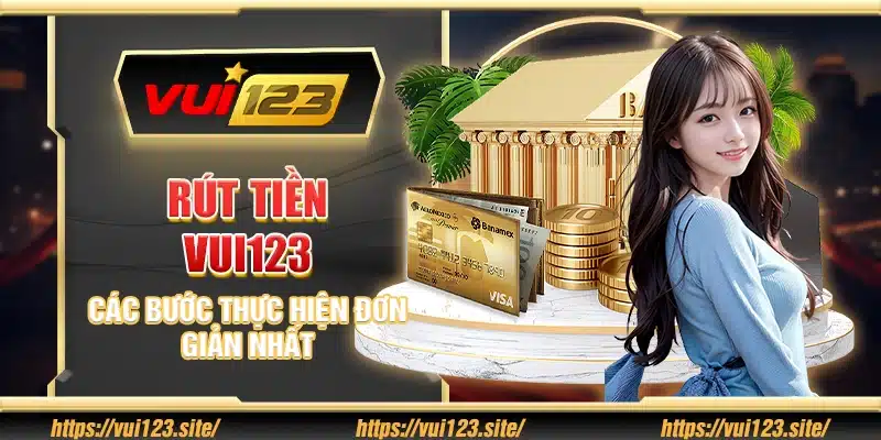 Cách rút tiền Vui123 thành công ngay lần đầu