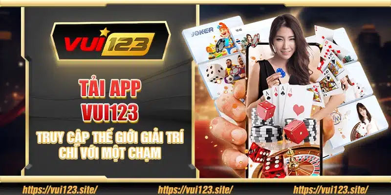 Tải app Vui123 – Truy cập thế giới giải trí chỉ với một chạm