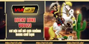 Lucky Luke Vui123 - Cơ hội nổ hũ cực khủng đang chờ bạn