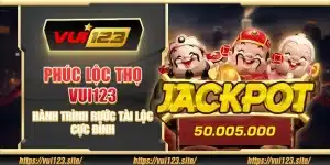 Phúc Lộc Thọ Vui123 – Hành trình rước tài lộc cực đỉnh