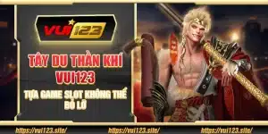 Tây Du Thần Khí Vui123 - Tựa game slot không thể bỏ lỡ