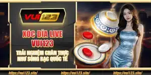 Xóc đĩa live Vui123 - Trải nghiệm chân thực như sòng bạc quốc tế