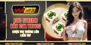 Live stream bầu cua Vui123 - Cược vui trúng lớn liền tay
