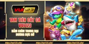 Tam Tiên Cắt Cá Vui123 - Đắm Chìm Trong Đại Dương Rực Rỡ