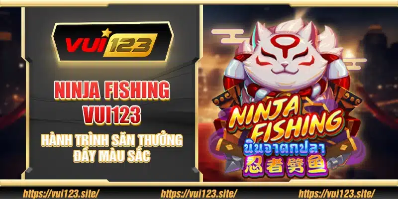 Ninja Fishing Vui123 - Hành Trình Săn Thưởng đầy màu sắc