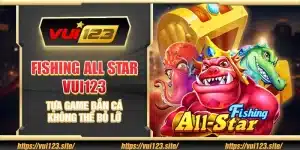 Fishing All Star Vui123 – Tựa game bắn cá không thể bỏ lỡ