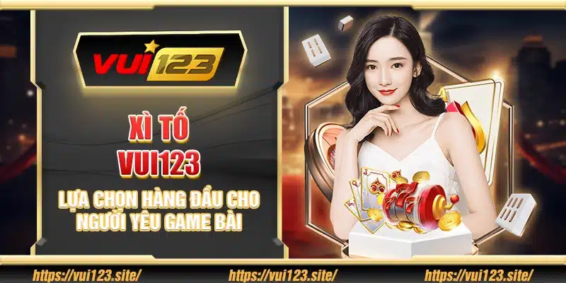Xì tố vui123 - Lựa chọn hàng đầu cho người yêu game bài