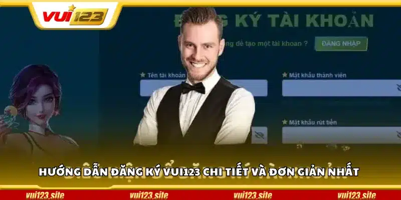 Hướng dẫn đăng ký Vui123 chi tiết và đơn giản nhất