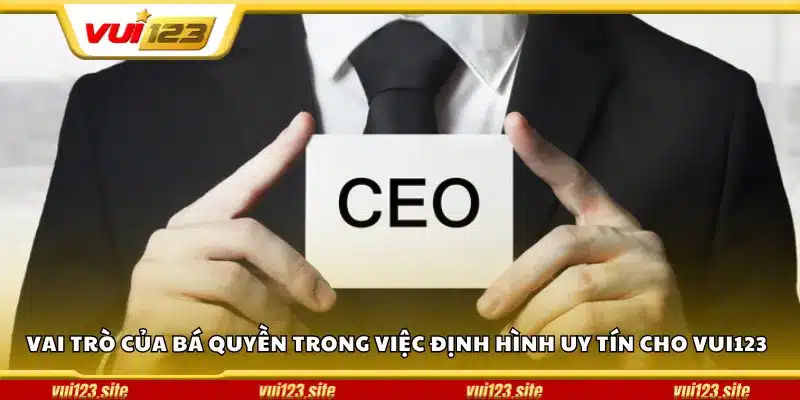 Vai trò của Bá Quyền trong việc định hình uy tín cho Vui123