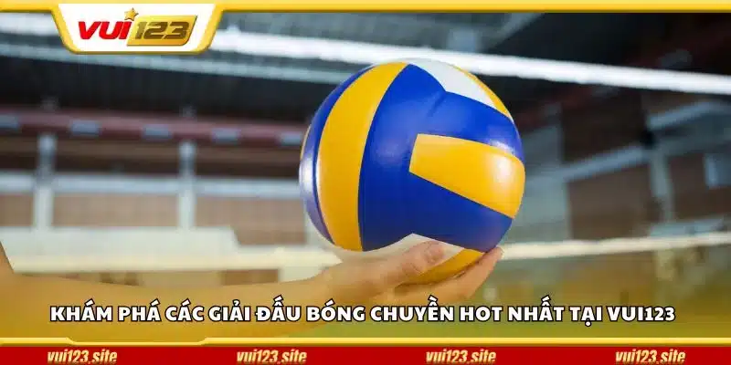 Khám phá các giải đấu bóng chuyền hot nhất tại Vui123