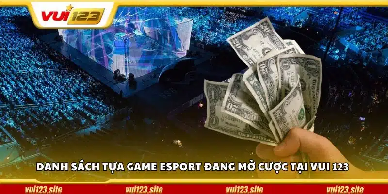 Danh sách tựa game Esport đang mở cược tại Vui 123