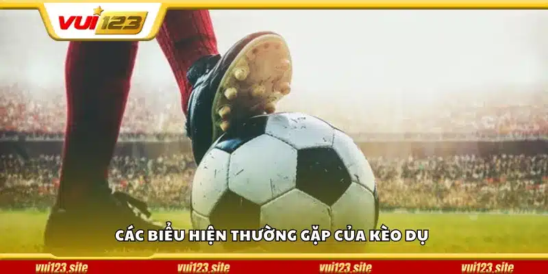 Các biểu hiện thường gặp của kèo dụ