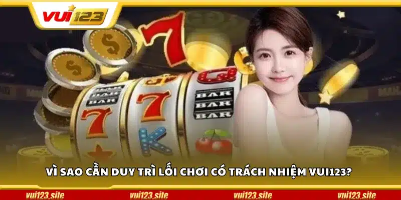 Vì sao cần duy trì lối chơi có trách nhiệm Vui123?