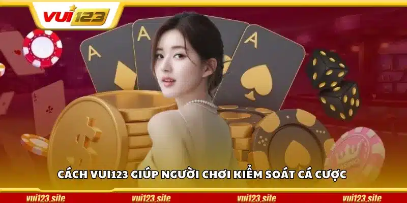 Cách Vui123 giúp người chơi kiểm soát cá cược