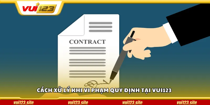 Cách xử lý khi vi phạm quy định tại Vui123
