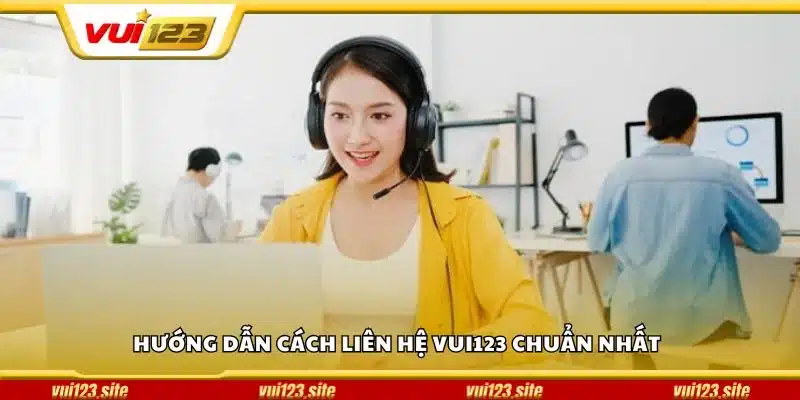 Hướng dẫn cách liên hệ Vui123 chuẩn nhất