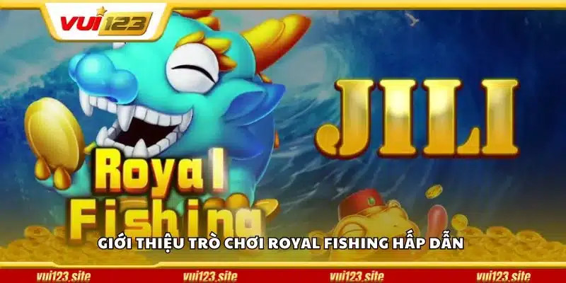 Giới thiệu trò chơi Royal Fishing hấp dẫn