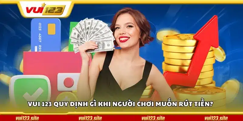 Vui 123 quy định gì khi người chơi muốn rút tiền?